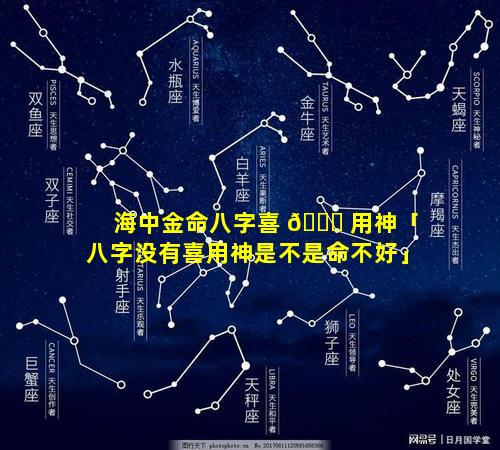 海中金命八字喜 🐞 用神「八字没有喜用神是不是命不好」